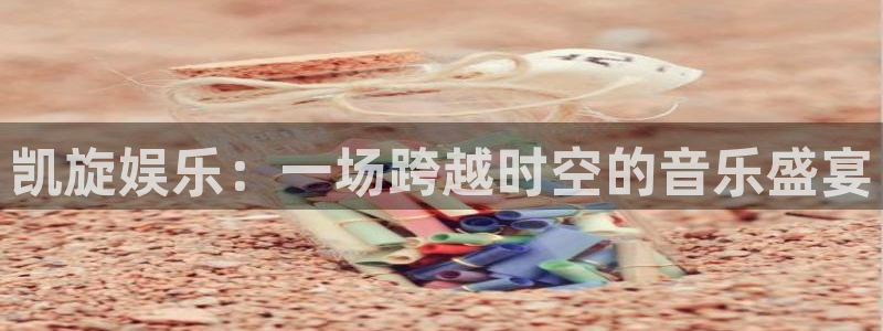 恒盛娱乐pg：凯旋娱乐：一场跨越时空的音乐盛宴