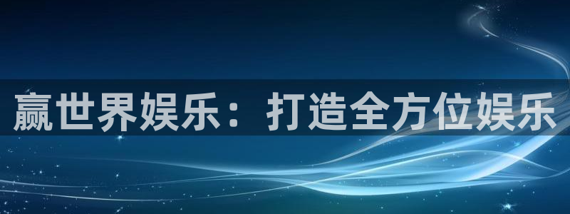 恒盛娱乐体育1招商：赢世界娱乐：打造全方位娱乐